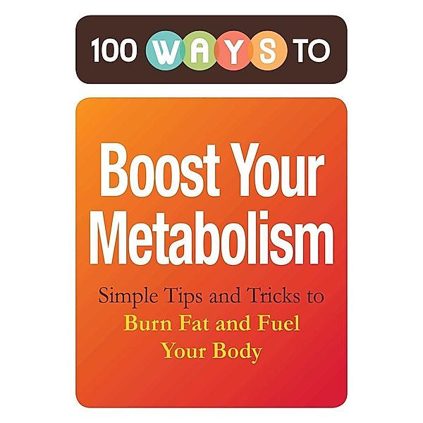 100 Ways to Boost Your Metabolism, Adams Media