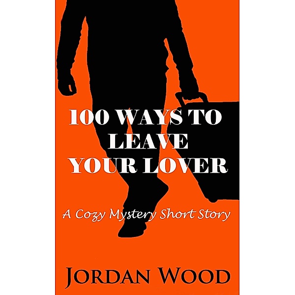 100 Ways To Leave Your Lover: A Cozy Mystery Short Story, Jordan Wood