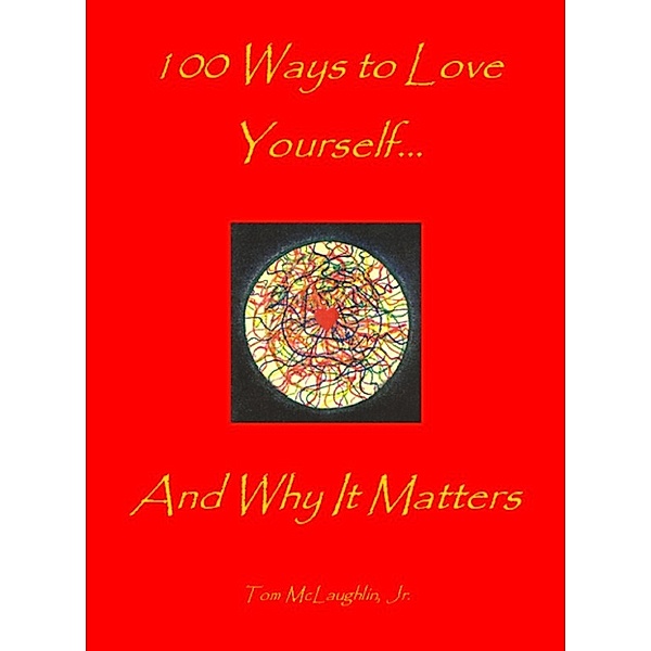 100 Ways to Love Yourself...And Why It Matters to All of Us, Tom Mclaughlin
