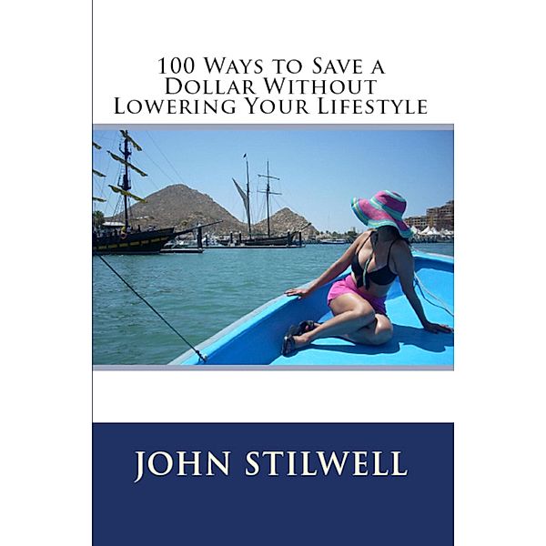 100 Ways To Save A Dollar Without Lowering Your Lifestyle / John Stilwell, John Stilwell