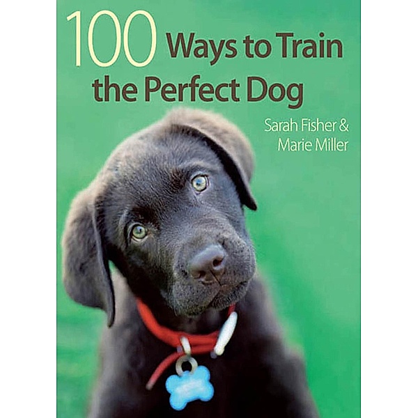 100 Ways to Train the Perfect Dog, Sarah Fisher, Marie Miller