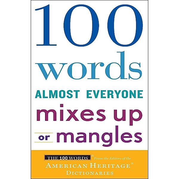 100 Words Almost Everyone Mixes Up or Mangles / 100 Words, Editors of the American Heritage Dictionaries