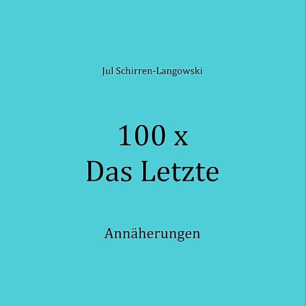 100 x Das Letzte, Jul Schirren-Langowski