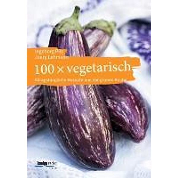 100 x vegetarisch, Ingeborg Pils, Joerg Lehmann