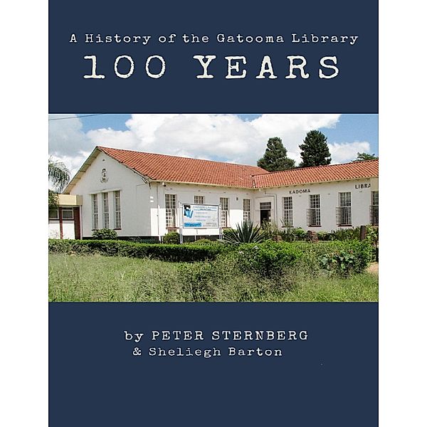 100 Years: A History of the Gatooma Library, Peter Sternberg, Sheliegh Barton