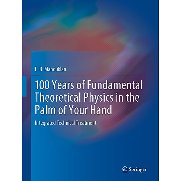 100 Years of Fundamental Theoretical Physics in the Palm of Your Hand, E. B. Manoukian