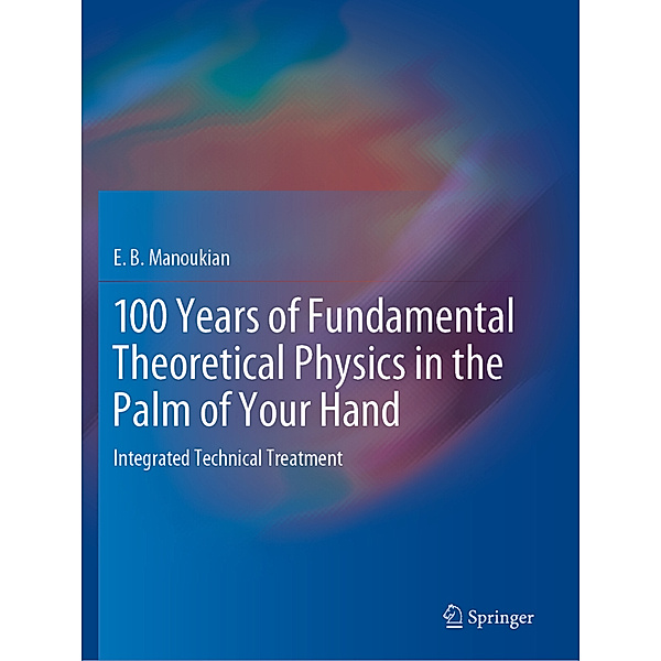 100 Years of Fundamental Theoretical Physics in the Palm of Your Hand, E. B. Manoukian