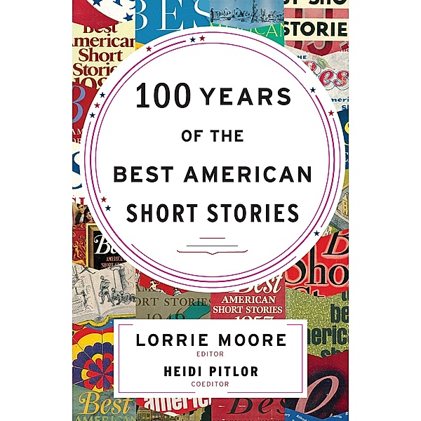 100 Years of the Best American Short Stories / The Best American Series, Lorrie Moore, Heidi Pitlor