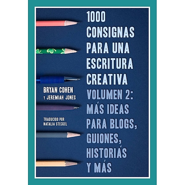 1000 Consignas Para Una Escritura Creativa, Volumen 2: Mas Ideas Para Blogs, Guiones, Historias Y Mas, Bryan Cohen