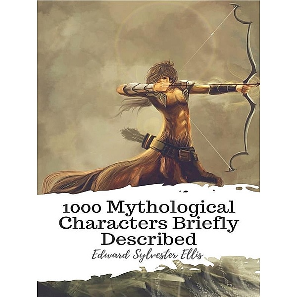 1000 Mythological Characters Briefly Described, Edward Sylvester Ellis