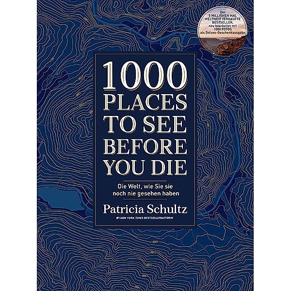 1000 Places To See Before You Die / 1000 Places To See Before You Die - Die Must-See-Liste der schönsten Reiseziele der Welt im XXL-Bildband, Patricia Schultz