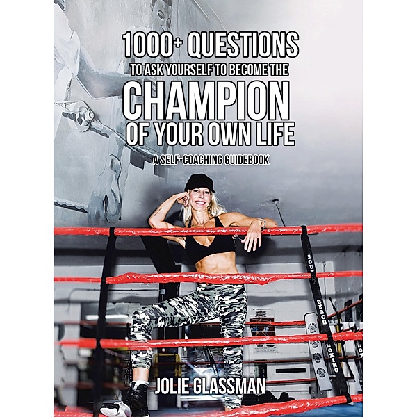 1000+ Questions to Ask Yourself to Become the Champion of Your Own Life, Jolie Glassman