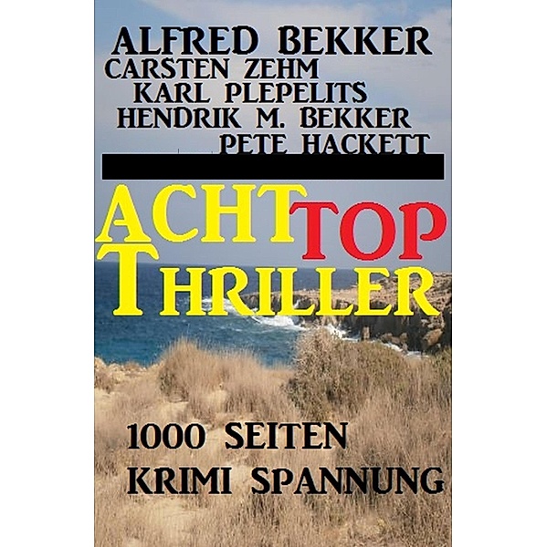 1000 Seiten Krimi Spannung - Acht Top Thriller, Alfred Bekker, Pete Hackett, Karl Plepelits, Hendrik M. Bekker, Carsten Zehm