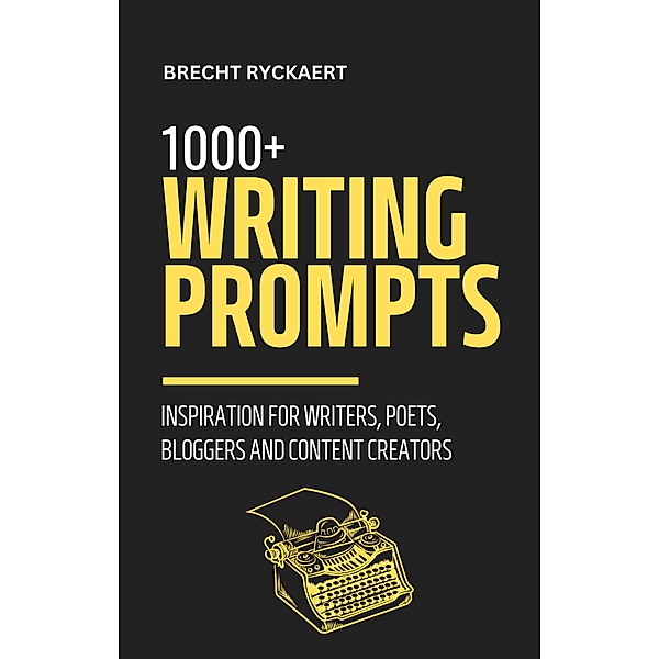 1000+ Writing Prompts - Inspiration for Writers, Poets, Bloggers and Content Creators, Brecht Ryckaert