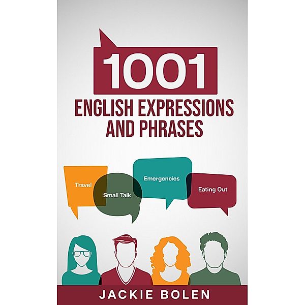 1001 English Expressions and Phrases: Common Sentences and Dialogues Used by Native English Speakers in Real-Life Situations, Jackie Bolen