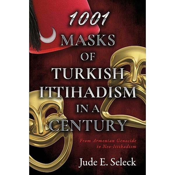 1001 Masks of Turkish Ittihadism in a Century, Jude Seleck