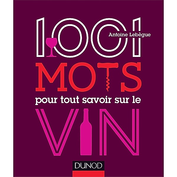 1001 mots pour tout savoir sur le vin / Documents, Antoine Lebègue