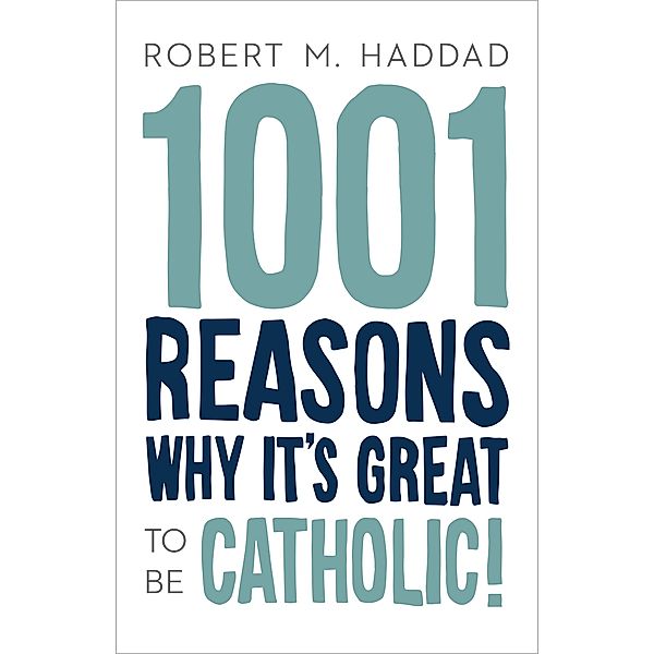 1001 Reasons Why It's Great to be Catholic!, Robert M. Haddad