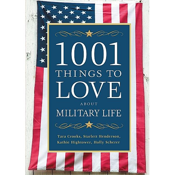 1001 Things to Love About Military Life, Tara Crooks, Starlett Henderson, Kathie Hightower, Holly Scherer