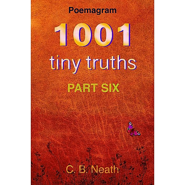 1001 Tiny Truths (1001 Tiny Truths - Series 1 - 6, #6) / 1001 Tiny Truths - Series 1 - 6, C. B. Neath