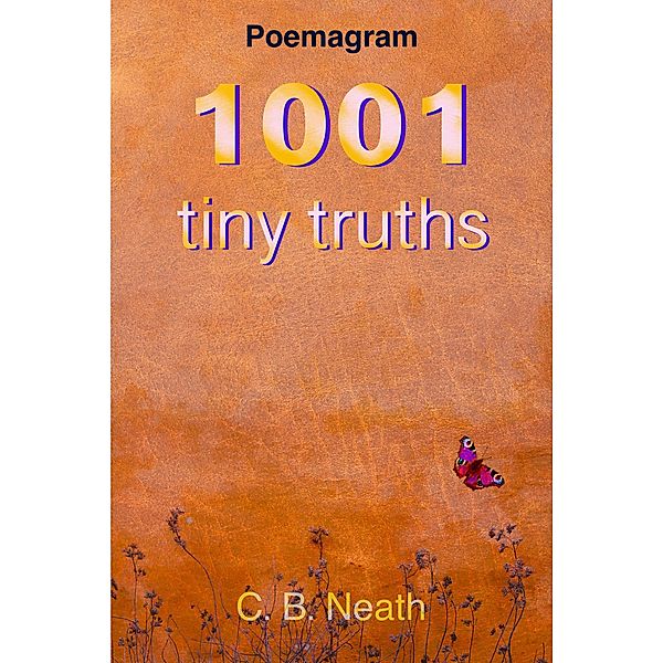 1001 Tiny Truths - Complete Edition, C. B. Neath
