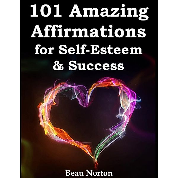 101 Amazing Affirmations for Self-Esteem & Success, Beau Norton