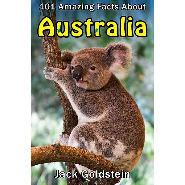 101 Amazing Facts about Australia / Countries of the World, Jack Goldstein