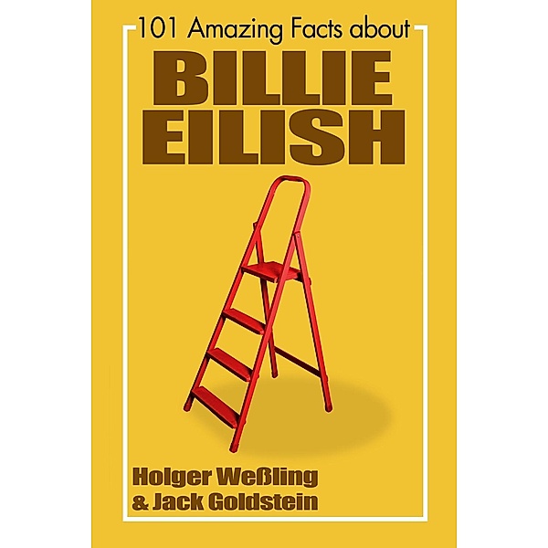 101 Amazing Facts about Billie Eilish / 101 Amazing Facts, Holger Wessling