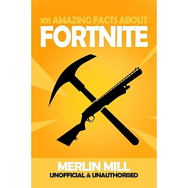 101 Amazing Facts about Fortnite / 101 Amazing Facts, Merlin Mill