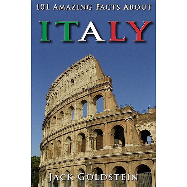 101 Amazing Facts About Italy / Countries of the World, Jack Goldstein