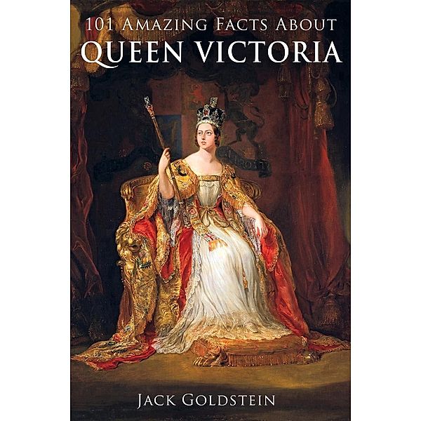 101 Amazing Facts about Queen Victoria, Jack Goldstein