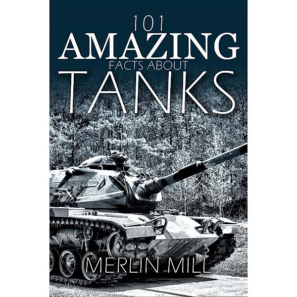 101 Amazing Facts about Tanks / 101 Amazing Facts, Merlin Mill