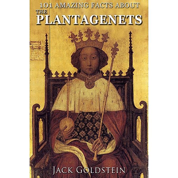 101 Amazing Facts about The Plantagenets / Andrews UK, Jack Goldstein