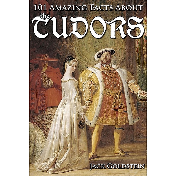 101 Amazing Facts about the Tudors, Jack Goldstein