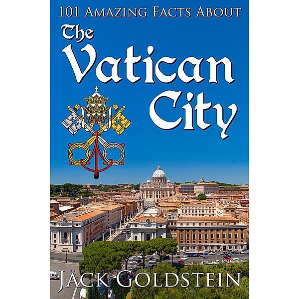101 Amazing Facts about the Vatican City / Countries of the World, Jack Goldstein