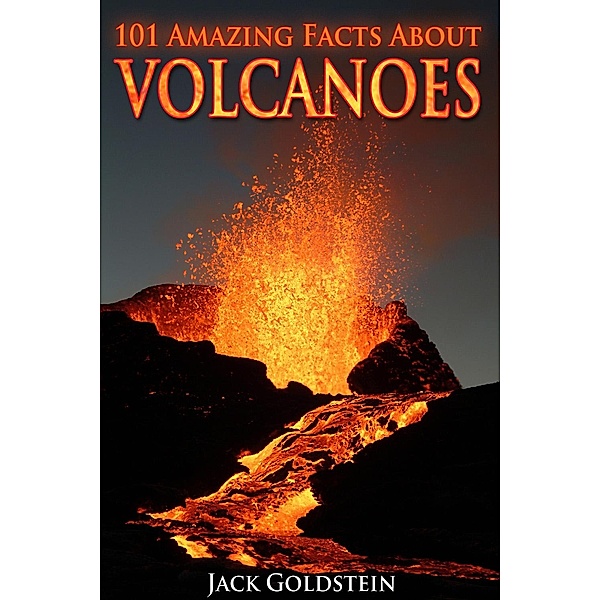 101 Amazing Facts about Volcanoes, Jack Goldstein