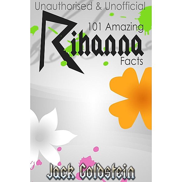 101 Amazing Rihanna Facts / Andrews UK, Jack Goldstein