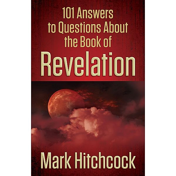 101 Answers to Questions About the Book of Revelation, Mark Hitchcock