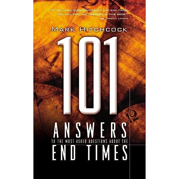 101 Answers to the Most Asked Questions about the End Times / End Times Answers, Mark Hitchcock