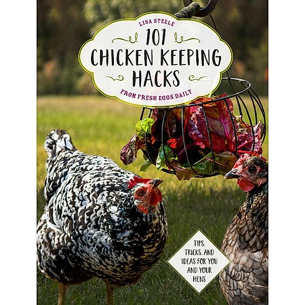 101 Chicken Keeping Hacks from Fresh Eggs Daily, Lisa Steele