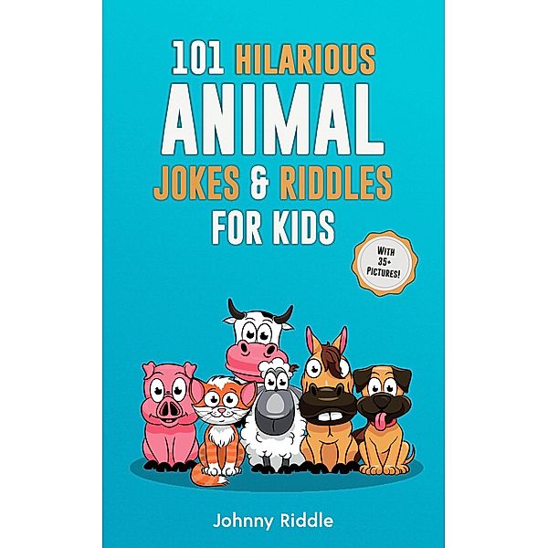 101 Clean Hilarious Animal Jokes & Riddles for Kids: Laugh Out Loud With These Funny & Silly Jokes: Even Your Pet Will Laugh! (With 35+ Pictures), Johnny Riddle