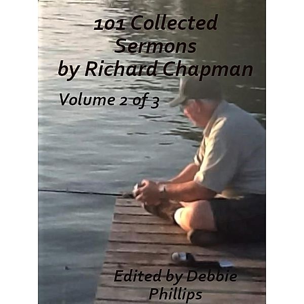 101 Collected Sermons by Richard Chapman Volume 2 of 3 / 101 Collected Sermons by Richard Chapman, Debbie Phillips