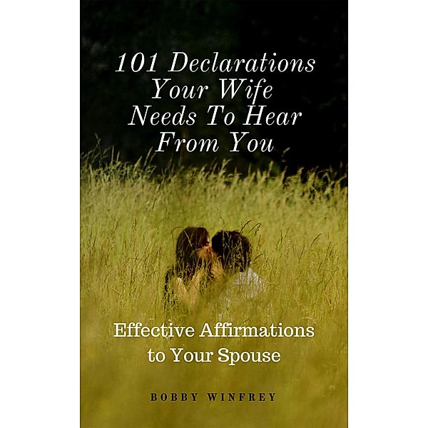 101 Declarations Your Wife Needs To Hear From You: Effective Affirmations for Your Spouse / Whole Person Recovery, Bobby Winfrey
