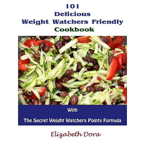 101 Delicious Weight Watchers Friendly Cookbook With The Secret Weight Watchers Points Formula, Elizabeth Dora
