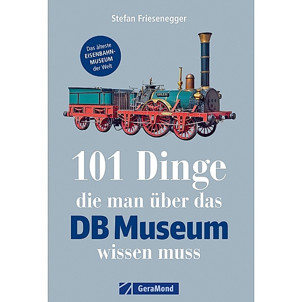 101 Dinge, die man über das DB-Museum wissen muss, Stefan Friesenegger