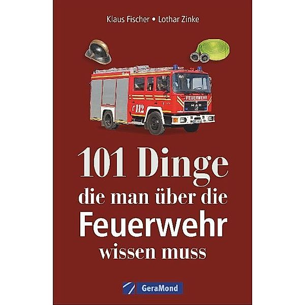 101 Dinge, die man über die Feuerwehr wissen muss, Klaus Fischer, Lothar Zinke