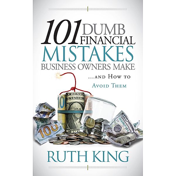 101 Dumb Financial Mistakes Business Owners Make and How to Avoid Them, Ruth King