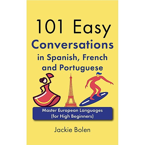 101 Easy Conversations in Spanish, French and Portuguese: Master European Language (for High Beginners), Jackie Bolen