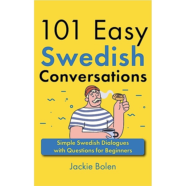101 Easy Swedish Conversations: Simple Swedish Dialogues with Questions for Beginners, Jackie Bolen