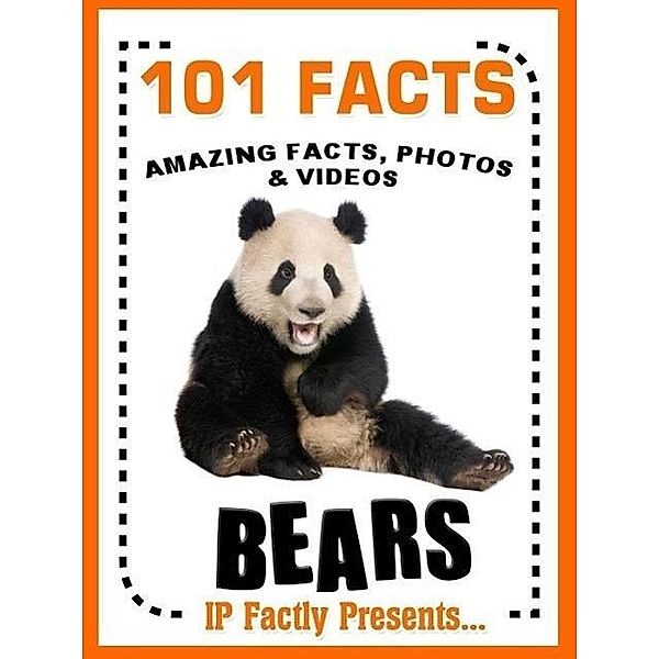 101 Facts... BEARS! Bear Books for Kids - Amazing Facts, Photos & Video Links. (101 Animal Facts, #3), Ip Factly